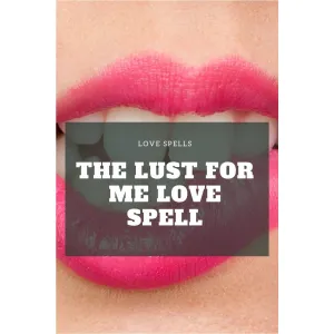 Lust Spell. Lust for Me Spell
